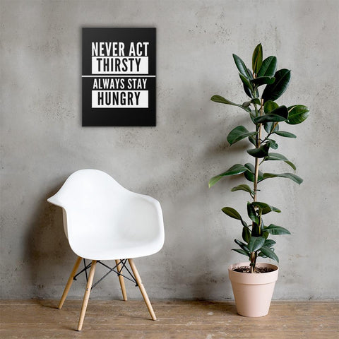 CANVAS NEVER ACT THIRSTY THE SUCCESS MERCH 18×24 